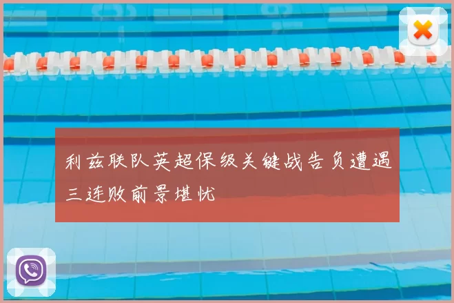 利兹联队英超保级关键战告负遭遇三连败前景堪忧