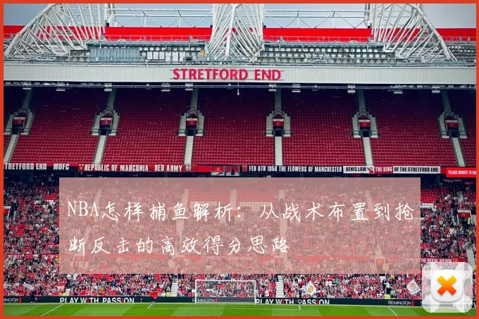NBA怎样捕鱼解析：从战术布置到抢断反击的高效得分思路