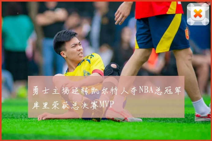 勇士主场逆转凯尔特人夺NBA总冠军库里荣获总决赛MVP