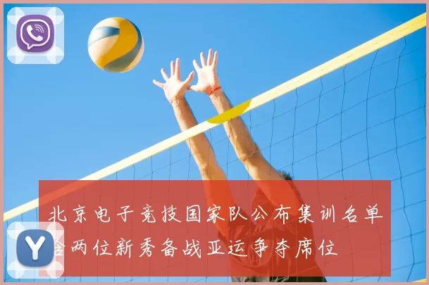 北京电子竞技国家队公布集训名单含两位新秀备战亚运争夺席位