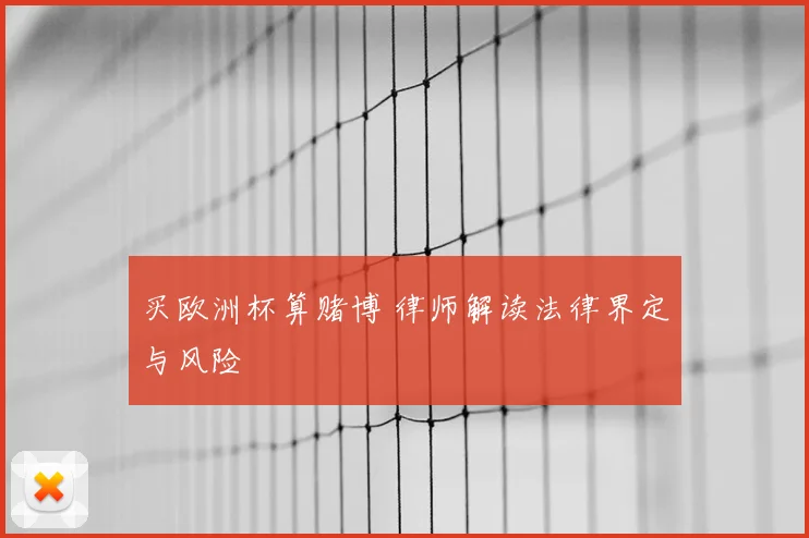 买欧洲杯算赌博 律师解读法律界定与风险
